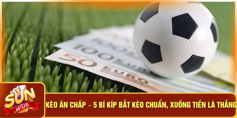 Kèo Ăn Chấp – 5 Bí Kíp Bắt Kèo Chuẩn, Xuống Tiền Là Thắng 9 Kèo Ăn Chấp – 5 Bí Kíp Bắt Kèo Chuẩn, Xuống Tiền Là Thắng