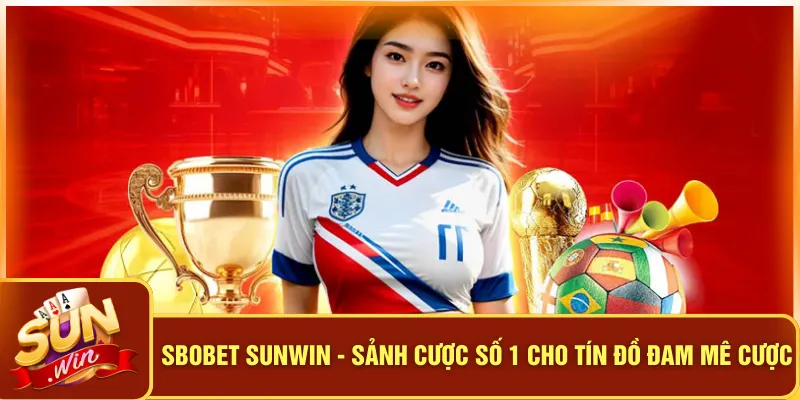 Sbobet Sunwin - Sảnh Cược Số 1 Cho Tín Đồ Đam Mê Cược 7 Sbobet Sunwin - Sảnh Cược Số 1 Cho Tín Đồ Đam Mê Cược